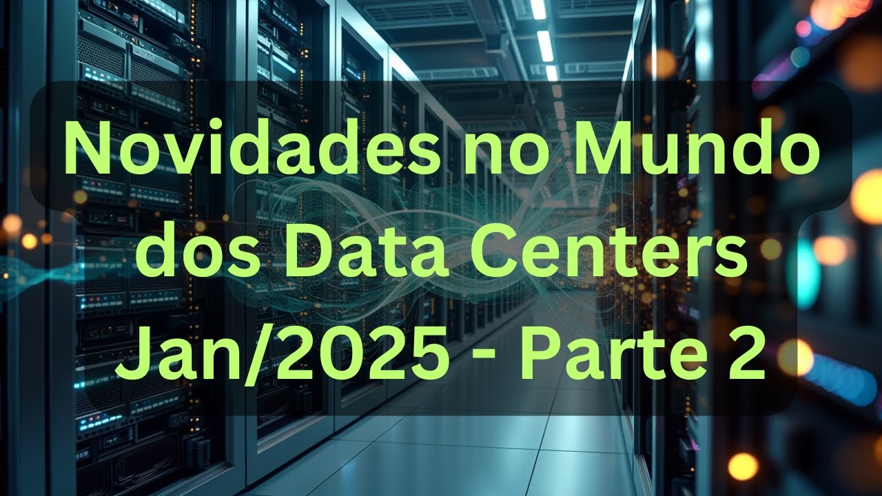 Podcast | Novidades no Mundo dos Data Centers | Jan/2025 | Parte 2