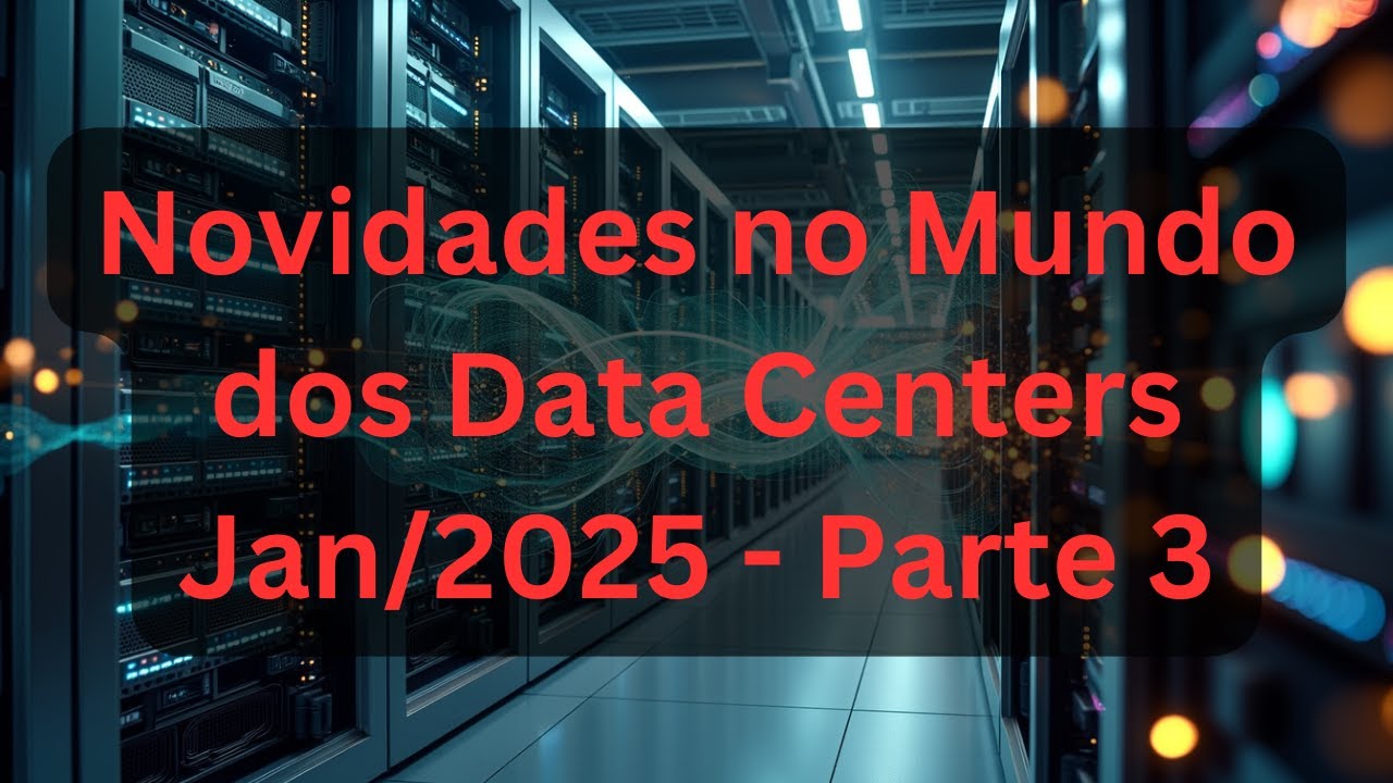 Podcast | Novidades no Mundo dos Data Centers | Jan/2025 | Parte 3