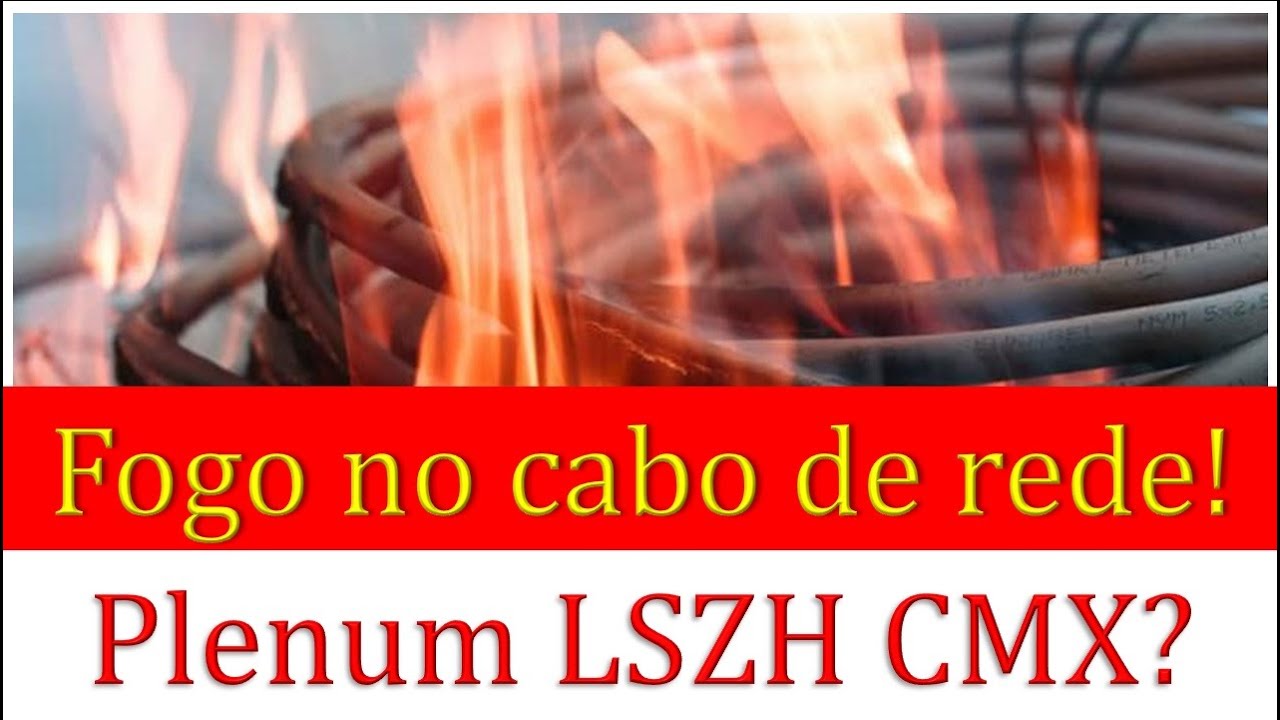 Flamabilidade dos cabos de rede | UTP e Fibra Óptica | CMX CM CMR CMP Plenum LSZH