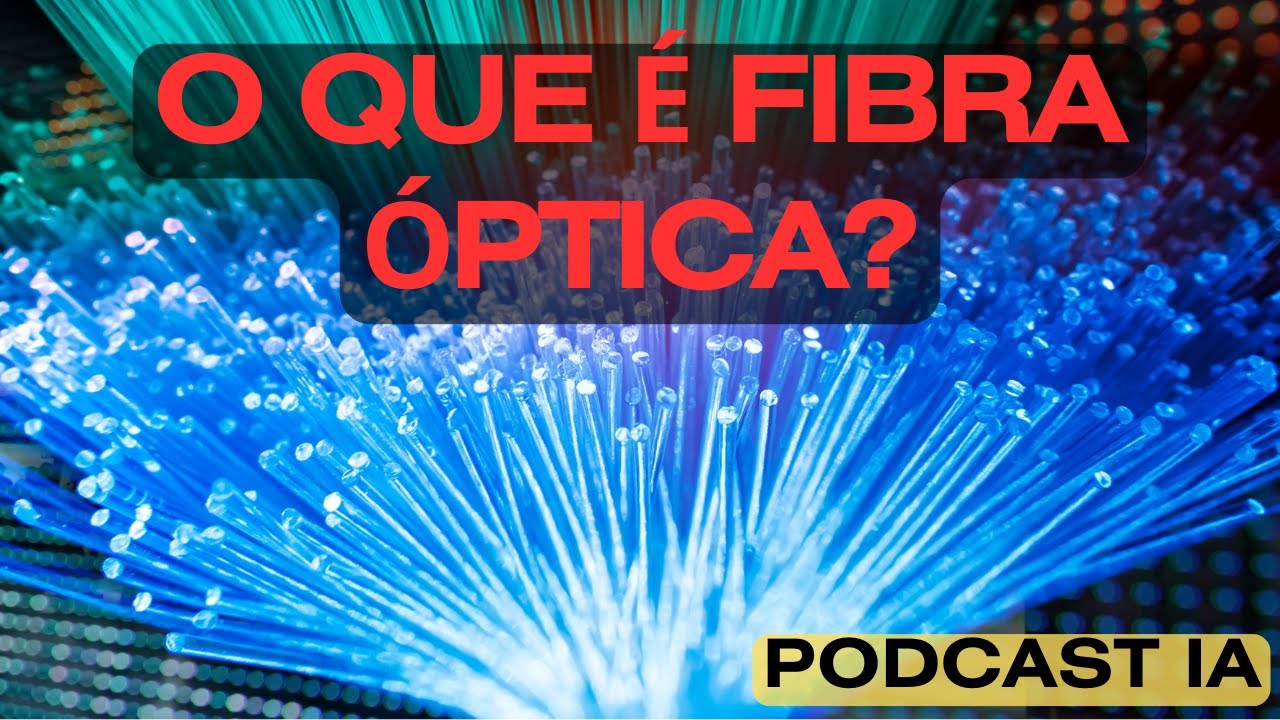Podcast IA | O que é a Fibra Óptica?